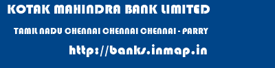 KOTAK MAHINDRA BANK LIMITED  TAMIL NADU CHENNAI CHENNAI CHENNAI - PARRY  banks information 